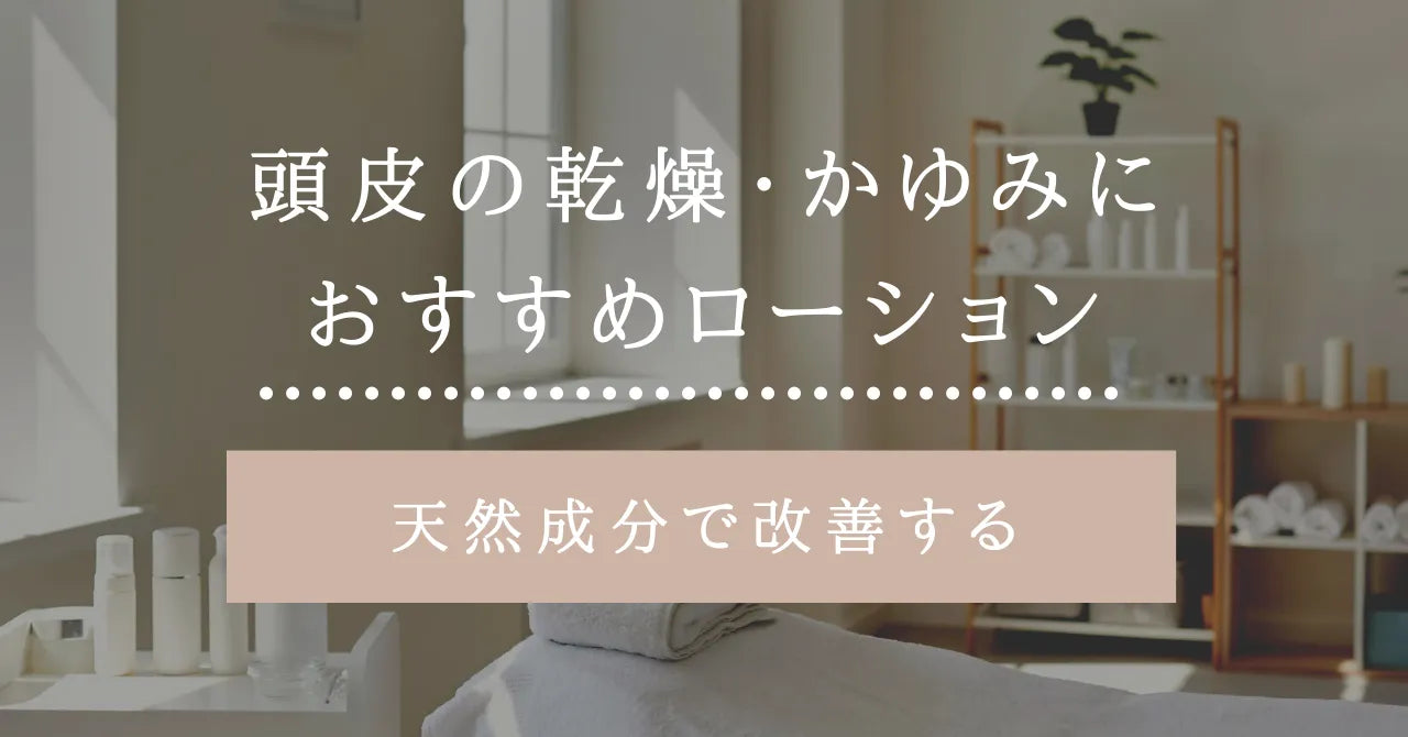 頭皮の乾燥・かゆみにおすすめローション｜天然成分で改善する