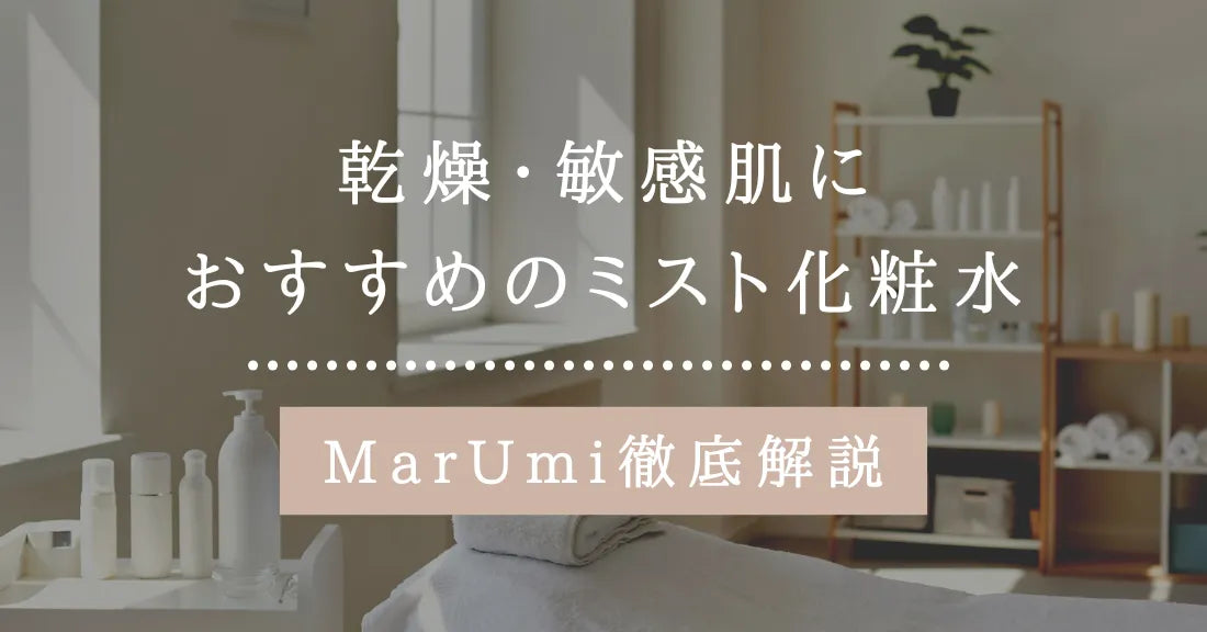 乾燥・敏感肌におすすめのミスト化粧水｜MarUmi徹底解説